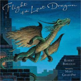 Flight of the Last Dragon Robert Burleigh and Mary GrandPre