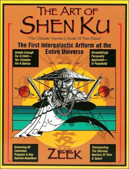 The Art of Shen Ku: The Ultimate Traveler's Guide: The First Intergalactic Artform of the Entire Universe Zeek