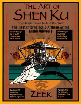 The Art of Shen Ku: The Ultimate Traveler's Guide: The First Intergalactic Artform of the Entire Universe Zeek