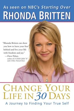 Change Your Life in 30 Days : A Journey to Finding Your True Self Rhonda Britten