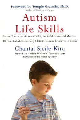 Autism Life Skills: From Communication and Safety to Self-Esteem and More - 10 Essential AbilitiesEvery Child Needs and Deserves to Learn Chantal Sicile-Kira