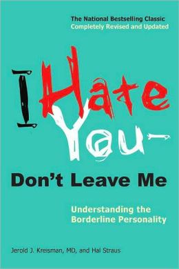 I Hate You--Don't Leave Me: Understanding the Borderline Personality Jerold J. Kreisman and Hal Straus