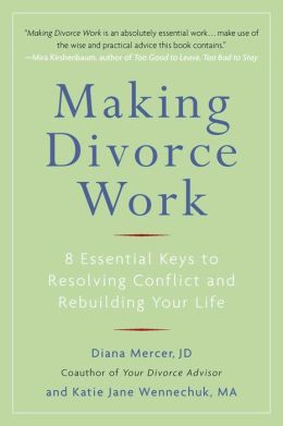 Making Divorce Work: 8 Essential Keys to Resolving Conflict and Rebuilding Your Life