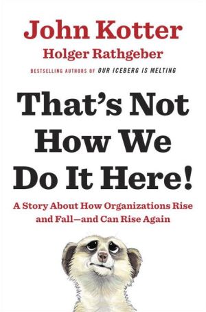 That's Not How We Do It Here: A Story about How Organizations Rise and Fall--and Can Rise Again