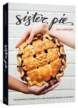 Book Sister Pie: The Recipes and Stories of a Big-Hearted Bakery in Detroit