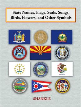 State Names, Flags, Seals, Songs, Birds, Flowers and Other Symbols George Earlie Shankle