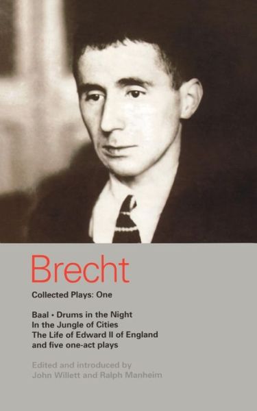 Brecht Collected Plays: One: Baal, Drums in the Night, In the Jungle of Cities, The Life of Edward II in England, and five one-act plays