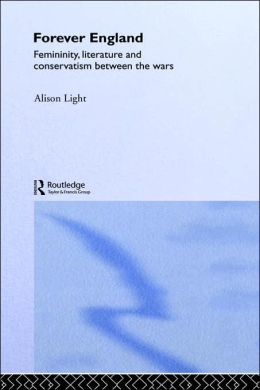 Forever England: Femininity, Literature and Conservatism Between the Wars