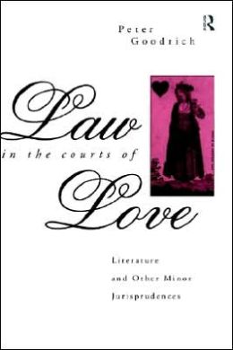 Law in the Courts of Love: Literature and Other Minor Jurisprudences Peter Goodrich