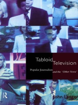 Tabloid Television: Popular Journalism and the 'Other News'