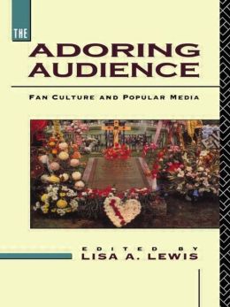 The Adoring Audience: Fan Culture and Popular Media