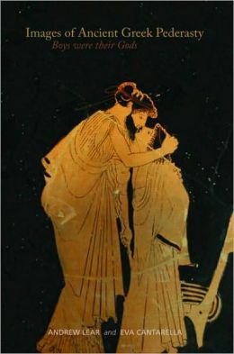 Images of Ancient Greek Pederasty: Boys Were Their Gods (Classical Studies) Andrew Lear and Eva Cantarella