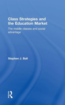 Class Strategies and the Education Market: The Middle Classes and Social Advantage
