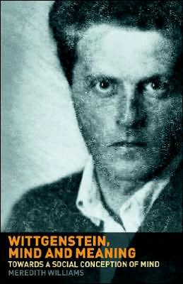 Wittgenstein, Mind and Meaning: Towards a Social Conception of Mind Meredith Williams