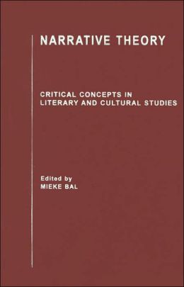Narrative Theory: Critical Concepts in Literary and Cultural Studies Mieke Bal
