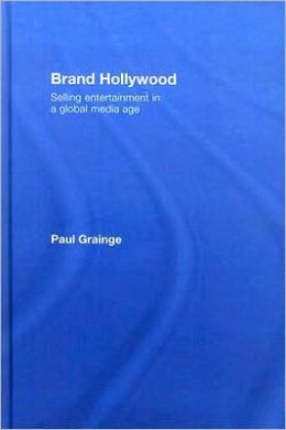 Brand Hollywood: Selling Entertainment in a Global Media Age
