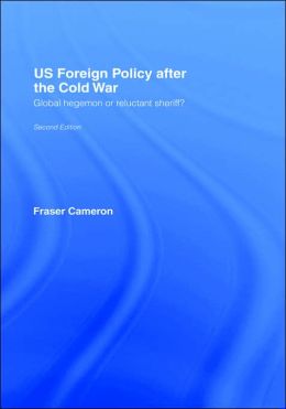 US Foreign Policy After the Cold War: Global Hegemon or Reluctant Sheriff? Fraser Cameron