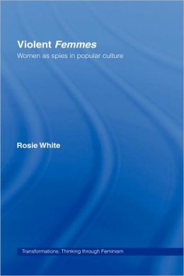 Violent Femmes: Women as Spies in Popular Culture