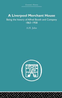 A Liverpool Merchant House: Being the History of Alfred Booth and Company 1863-1958