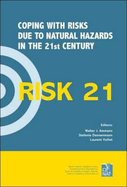 Risk 21 - Coping with Risks Due to Natural Hazards in the 21st Century: Proceedings of the Risk21 Workshop, Monte Verita, Ascona, Switzerland, 28 November-3 December 2004