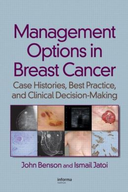 Management Options in Breast Cancer: Case Histories, Best Practice, and Clinical Decision-Making John Benson and Ismail Jatoi