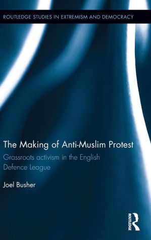The Making of Anti-Muslim Protest: Grassroots Activism in the English Defence League