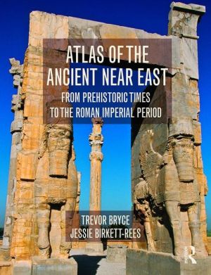 Atlas of the Ancient Near East: From Prehistoric Times to the Roman Imperial Period