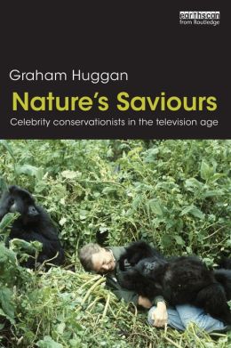 Nature's Saviours: Celebrity Conservationists in the Television Age Graham Huggan