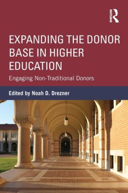 Expanding the Donor Base in Higher Education: Engaging Non-Traditional Donors Noah D. Drezner