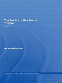 The Politics of New Media Theatre: Life Gabriella Giannachi