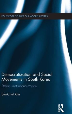 Democratization and Social Movements in South Korea: Defiant Institutionalization