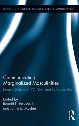 Communicating Marginalized Masculinities: Identity Politics in TV, Film, and New Media