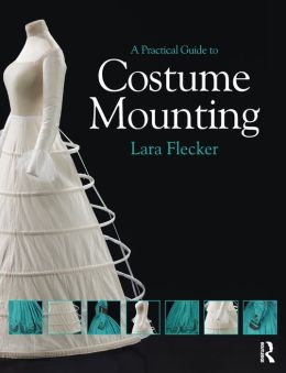 A Practical Guide to Costume Mounting Lara Flecker