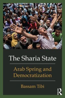 The Sharia State: Arab Spring and Democratization Bassam Tibi