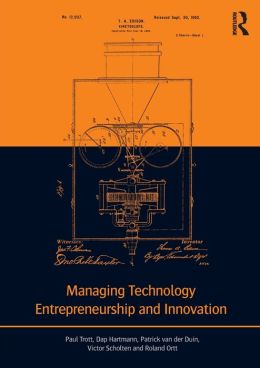 Managing Technology Entrepreneurship and Innovation Paul Trott, Dap Hartmann, Victor Scholten and Patrick van der Duin