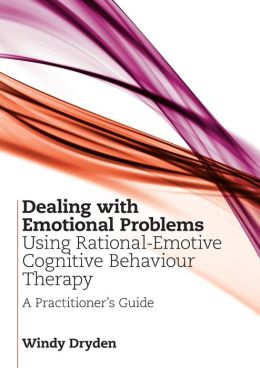 Dealing with Emotional Problems Using Rational-Emotive Cognitive Behaviour Therapy: A Practitioner's Guide