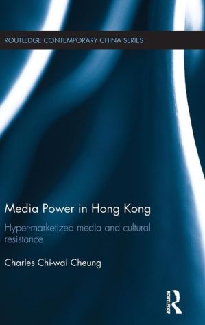 Media Power in Hong Kong: Hyper-Marketized Media and Cultural Resistance