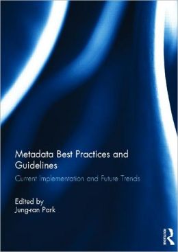 Metadata Best Practices and Guidelines: Current Implementation and Future Trends Jung-ran Park