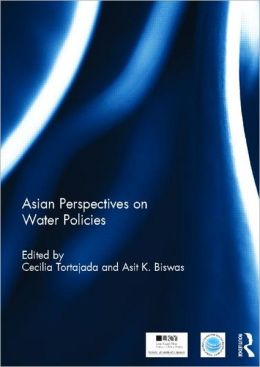 Asian Perspectives on Water Policy Cecilia Tortajada and Asit K Biswas