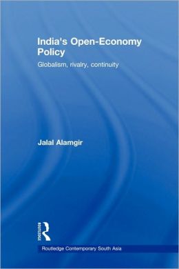 India's Open-Economy Policy: Globalism, Rivalry, Continuity Jalal Alamgir