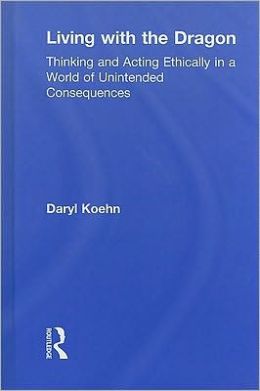Thinking and Acting Ethically in a World of Unintended Consequences: Living with the Dragon