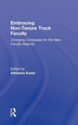 Embracing Non-Tenure Track Faculty: Changing Campuses for the New Faculty Majority Adrianna Kezar