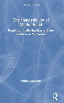 The Impossibility of Motherhood: Feminism, Individualism and the Problem of Mothering