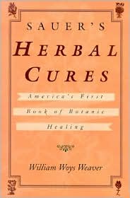Sauer's Herbal Cures: America's First Book of Botanic Healing, 1762-1778