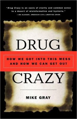Drug Crazy: How We Got into This Mess and How We Can Get Out