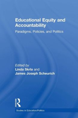 Educational Equity and Accountability: Paradigms, Policies, and Politics James Joseph Scheurich, Linda Skrla