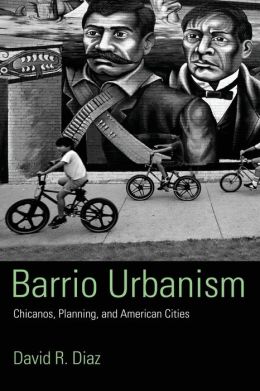 Barrio Urbanism: A Century of Chicanos and the American City