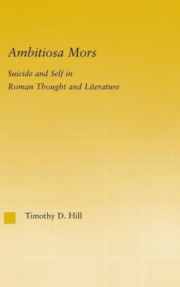 Ambitiosa Mors: Suicide and the Self in Roman Thought and Literature