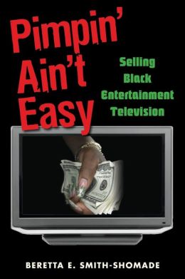 Pimpin' Ain't Easy: Selling Black Entertainment Television Beretta E. Smith-Shomade