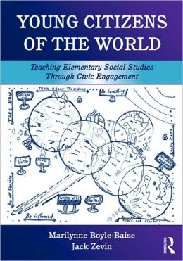 Young Citizens of the World: Teaching Elementary Social Studies Through Civic Engagement Marilynne Boyle-Baise and Jack Zevin